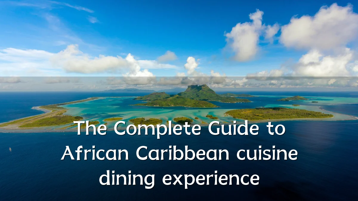 The Complete Guide to African Caribbean cuisine dining experience