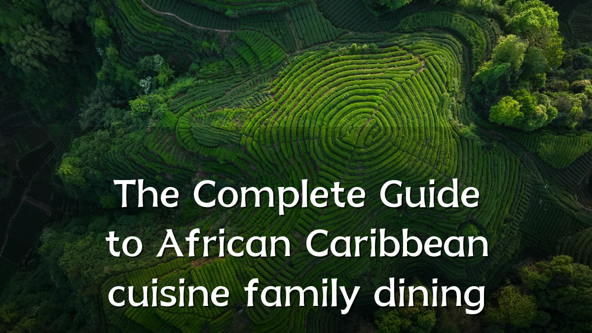 The Complete Guide to African Caribbean cuisine family dining