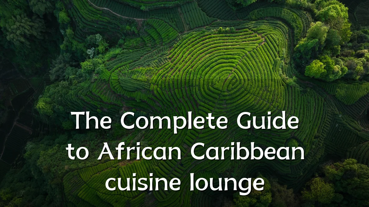 The Complete Guide to African Caribbean cuisine lounge