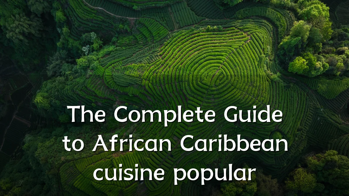 The Complete Guide to African Caribbean cuisine popular