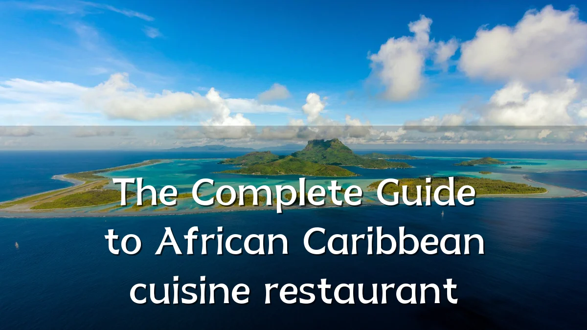 The Complete Guide to African Caribbean cuisine restaurant