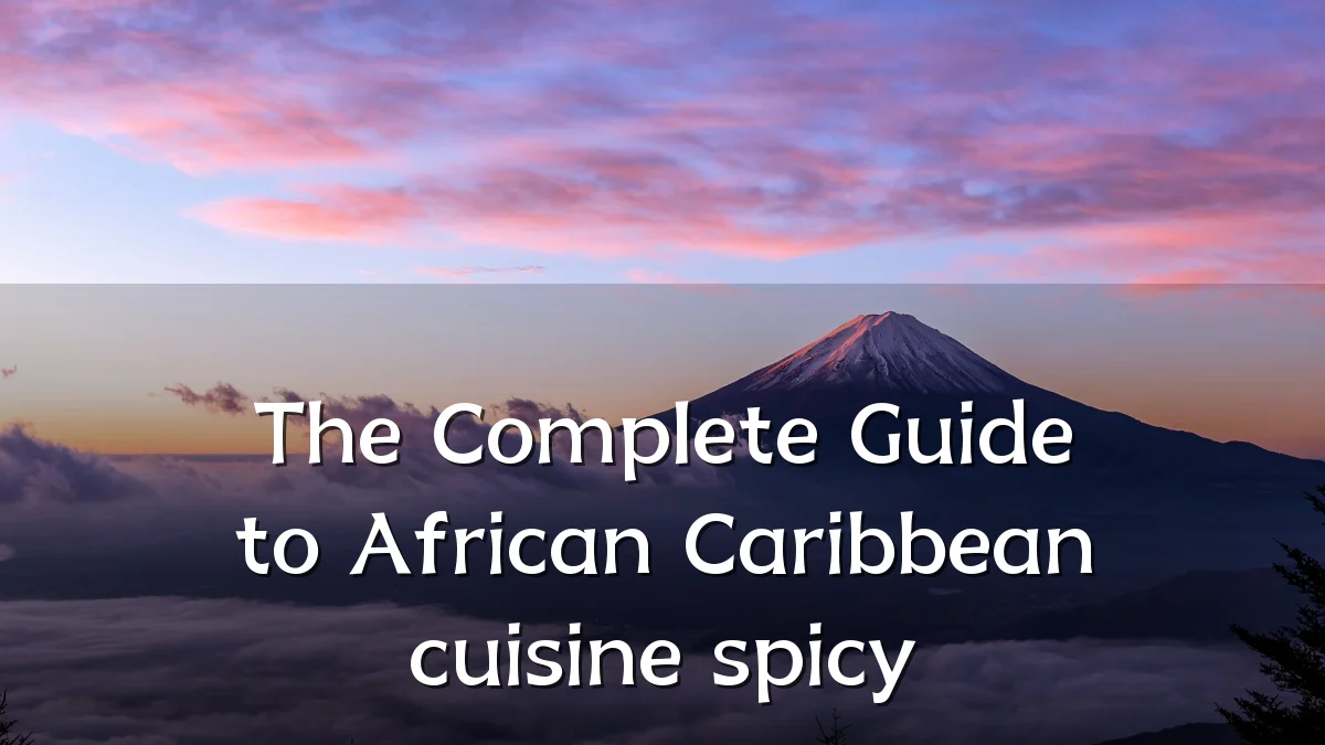 The Complete Guide to African Caribbean cuisine spicy