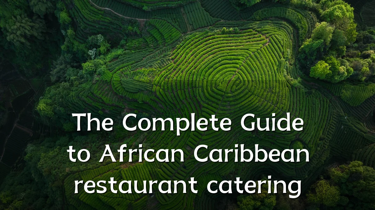 The Complete Guide to African Caribbean restaurant catering