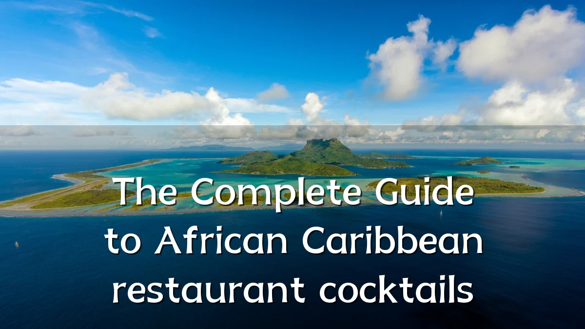 The Complete Guide to African Caribbean restaurant cocktails