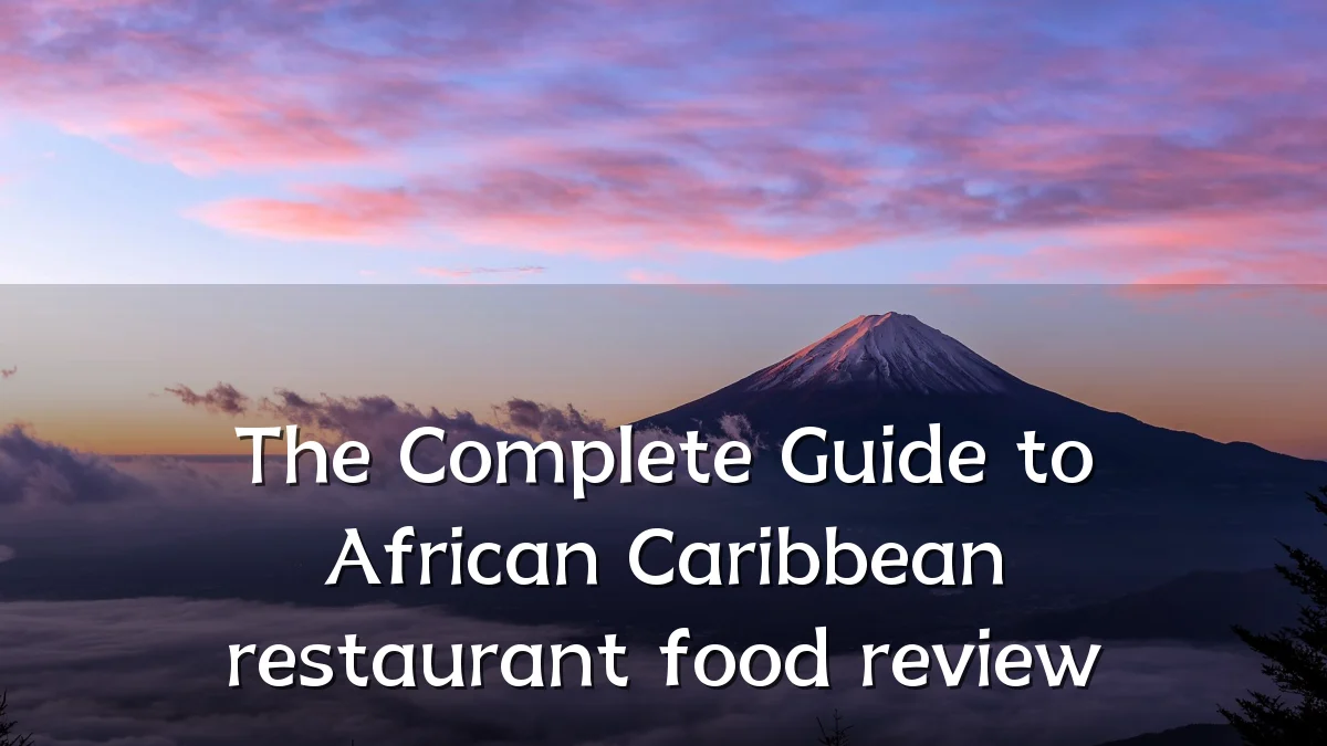 The Complete Guide to African Caribbean restaurant food review