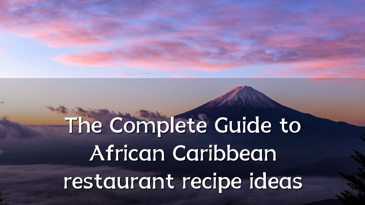 The Complete Guide to African Caribbean restaurant recipe ideas