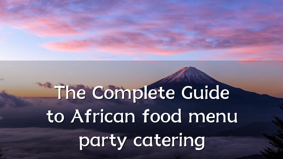 The Complete Guide to African food menu party catering