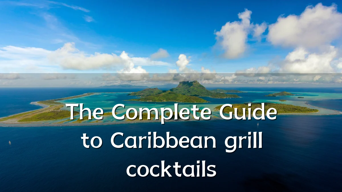 The Complete Guide to Caribbean grill cocktails
