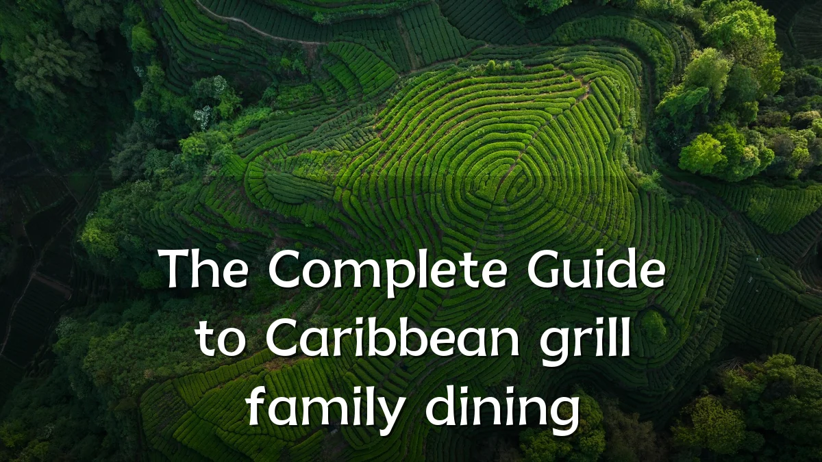The Complete Guide to Caribbean grill family dining