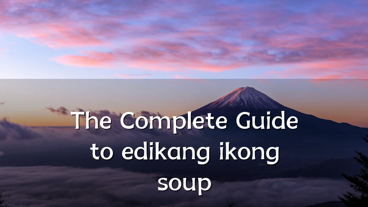 The Complete Guide to edikang ikong soup