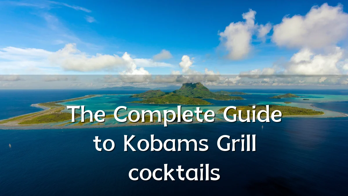 The Complete Guide to Kobams Grill cocktails