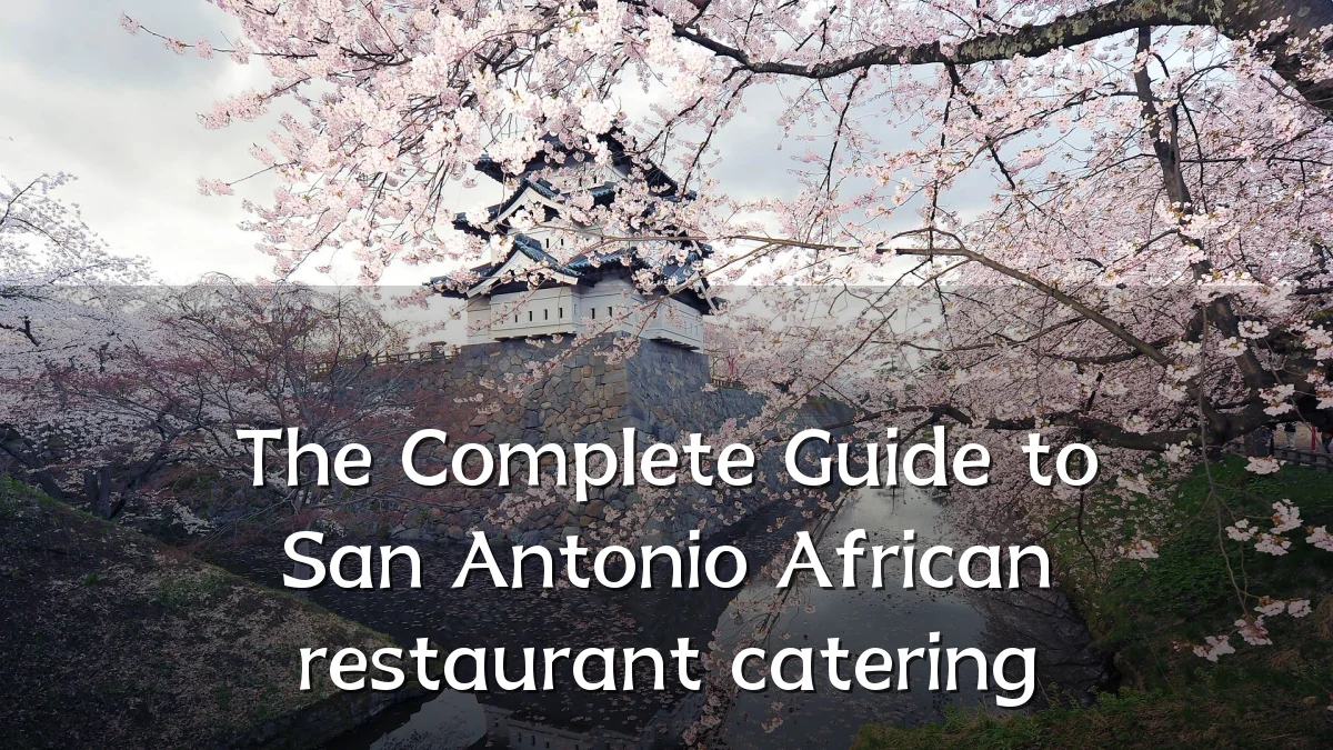The Complete Guide to San Antonio African restaurant catering