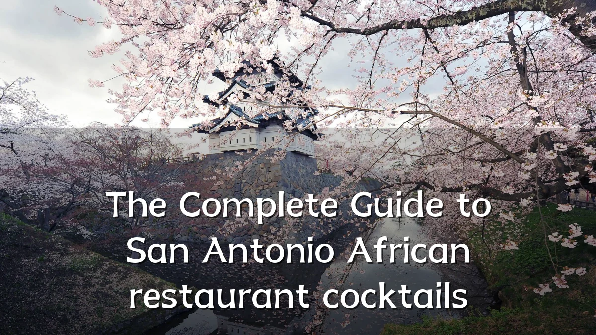 The Complete Guide to San Antonio African restaurant cocktails