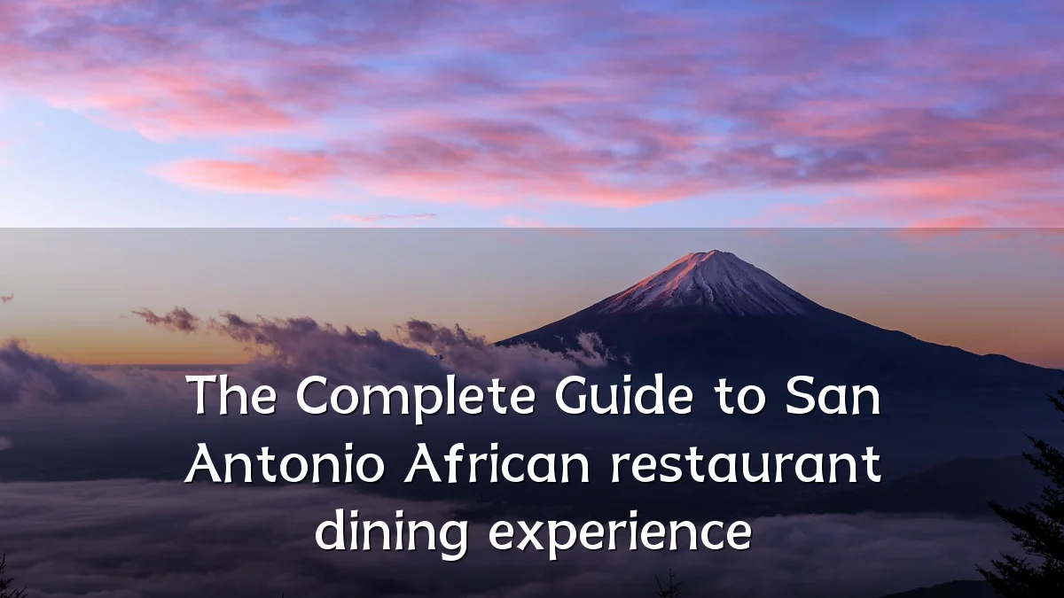The Complete Guide to San Antonio African restaurant dining experience