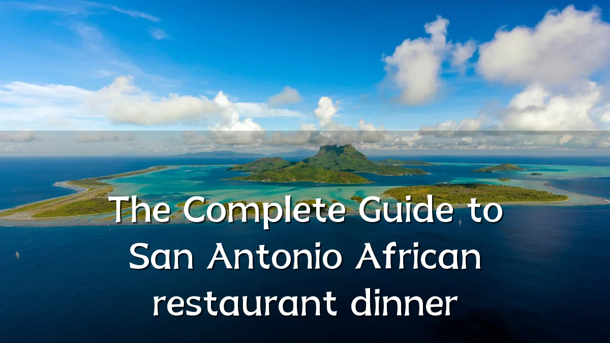 The Complete Guide to San Antonio African restaurant dinner