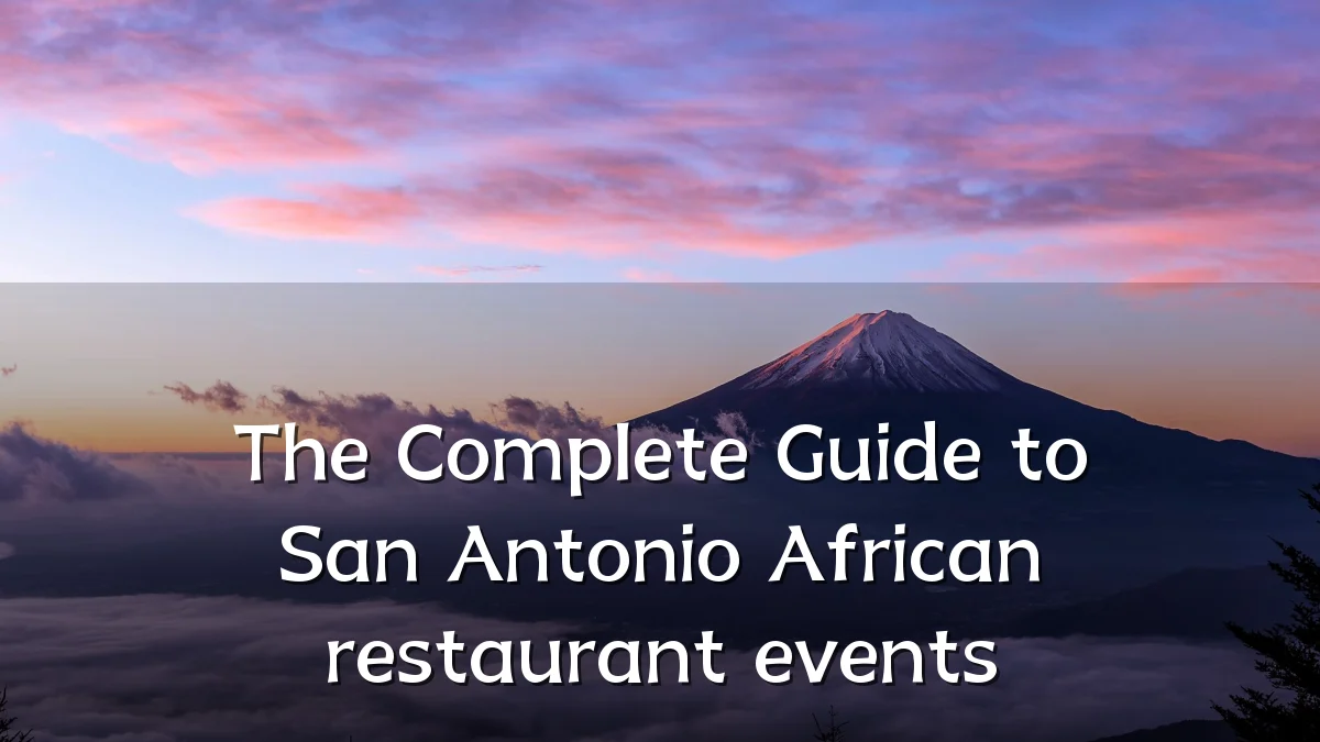 The Complete Guide to San Antonio African restaurant events