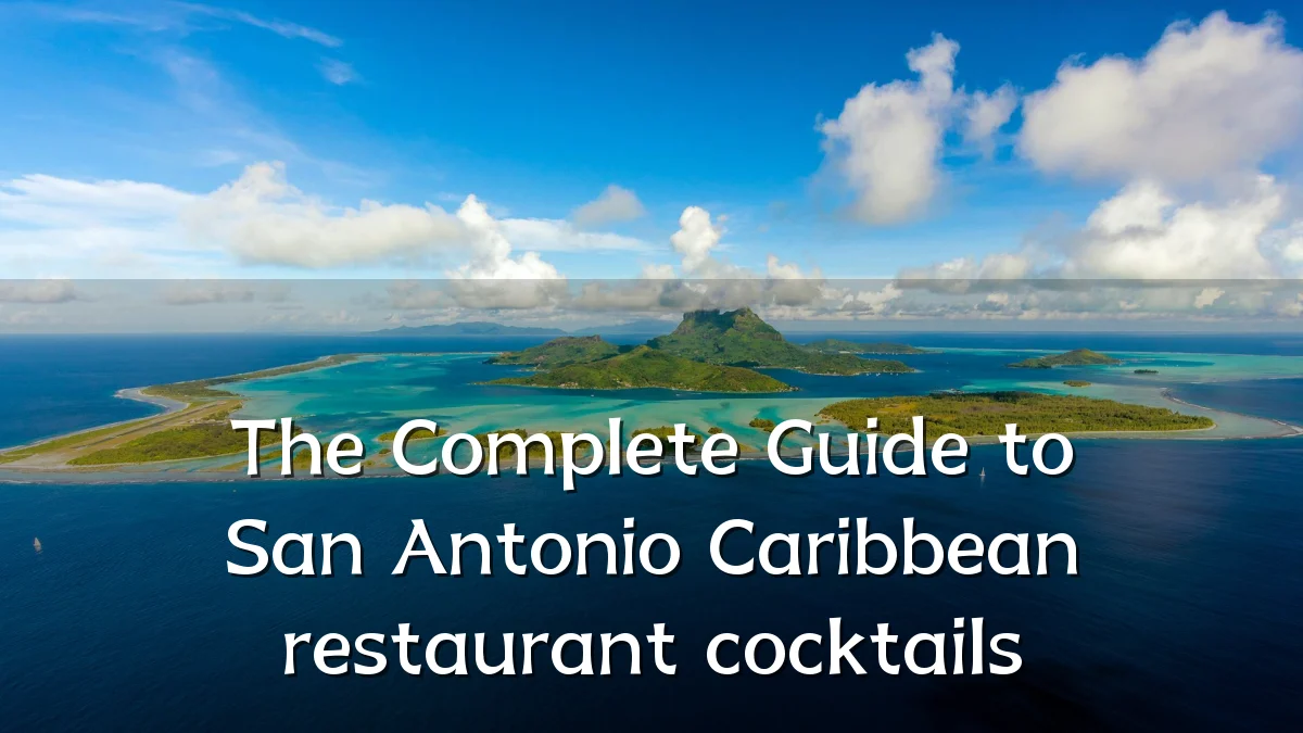 The Complete Guide to San Antonio Caribbean restaurant cocktails