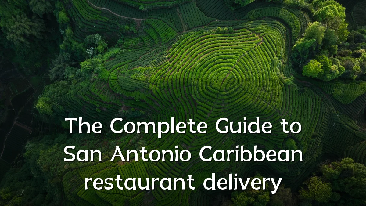 The Complete Guide to San Antonio Caribbean restaurant delivery