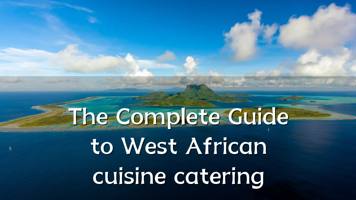 The Complete Guide to West African cuisine catering