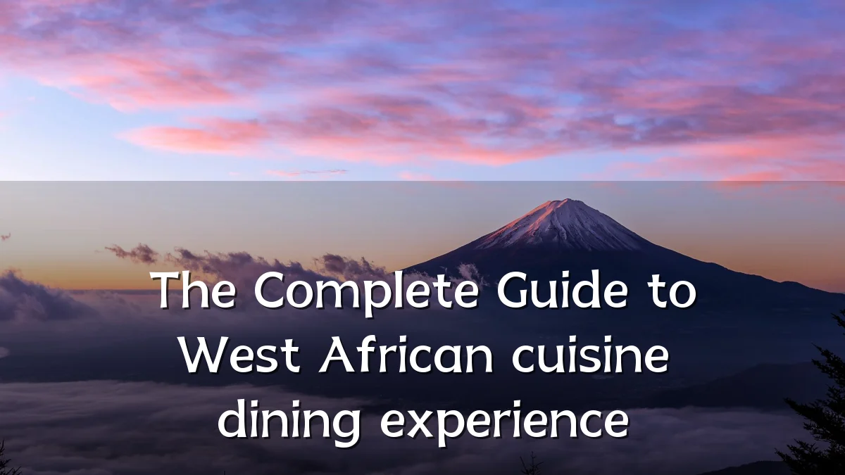 The Complete Guide to West African cuisine dining experience