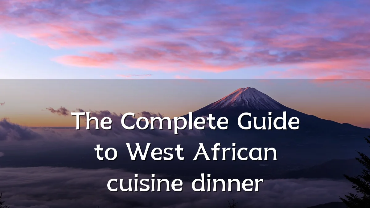 The Complete Guide to West African cuisine dinner