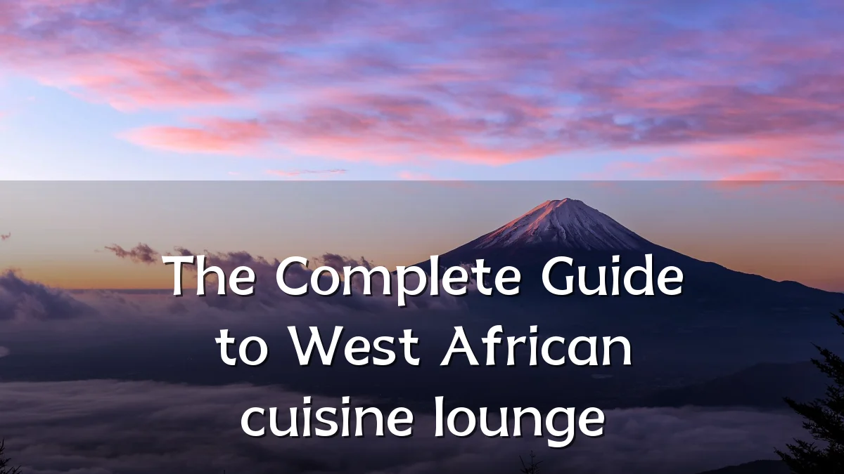 The Complete Guide to West African cuisine lounge