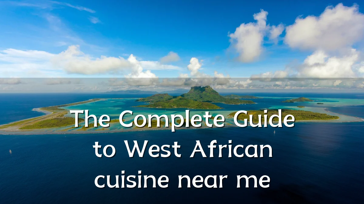 The Complete Guide to West African cuisine near me