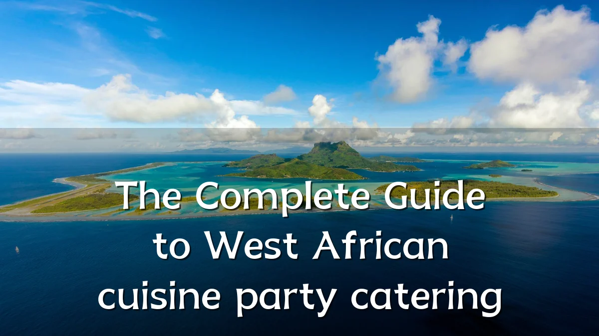 The Complete Guide to West African cuisine party catering
