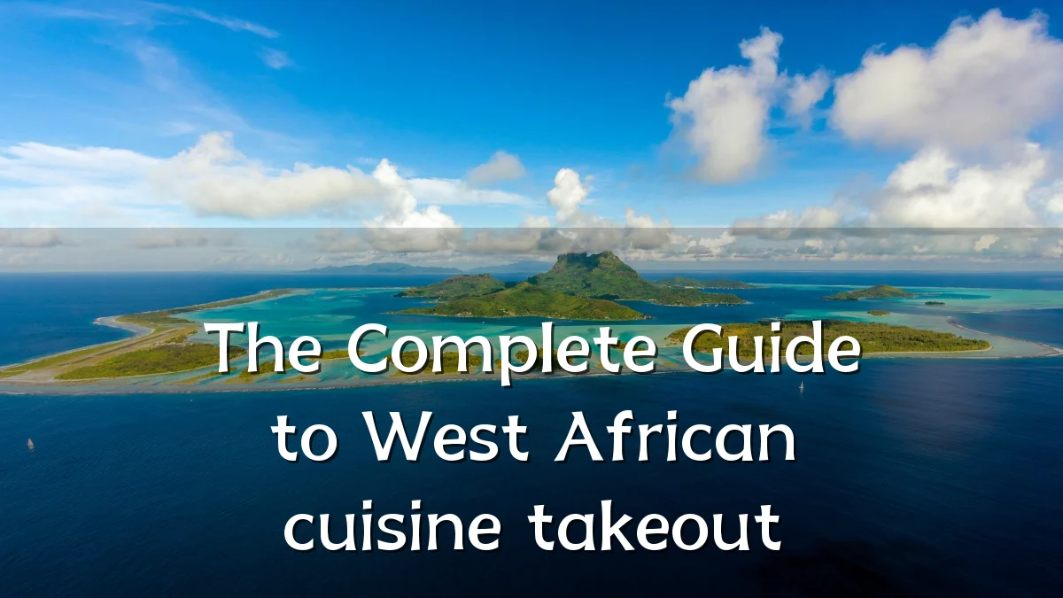 The Complete Guide to West African cuisine takeout