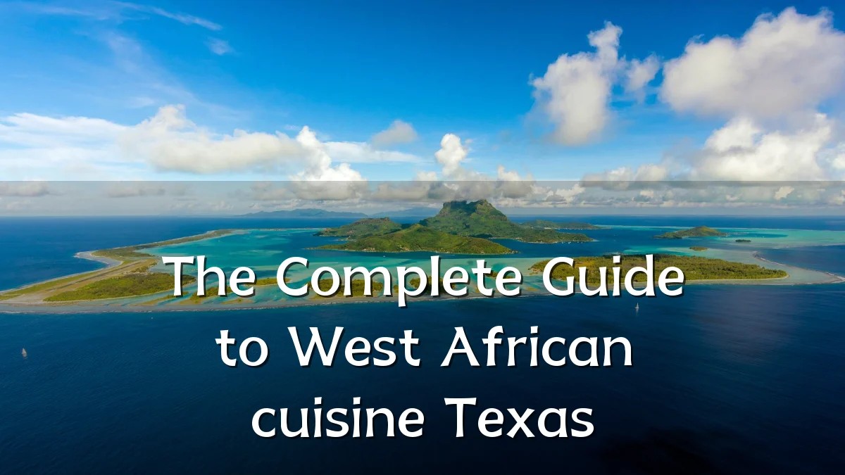 The Complete Guide to West African cuisine Texas