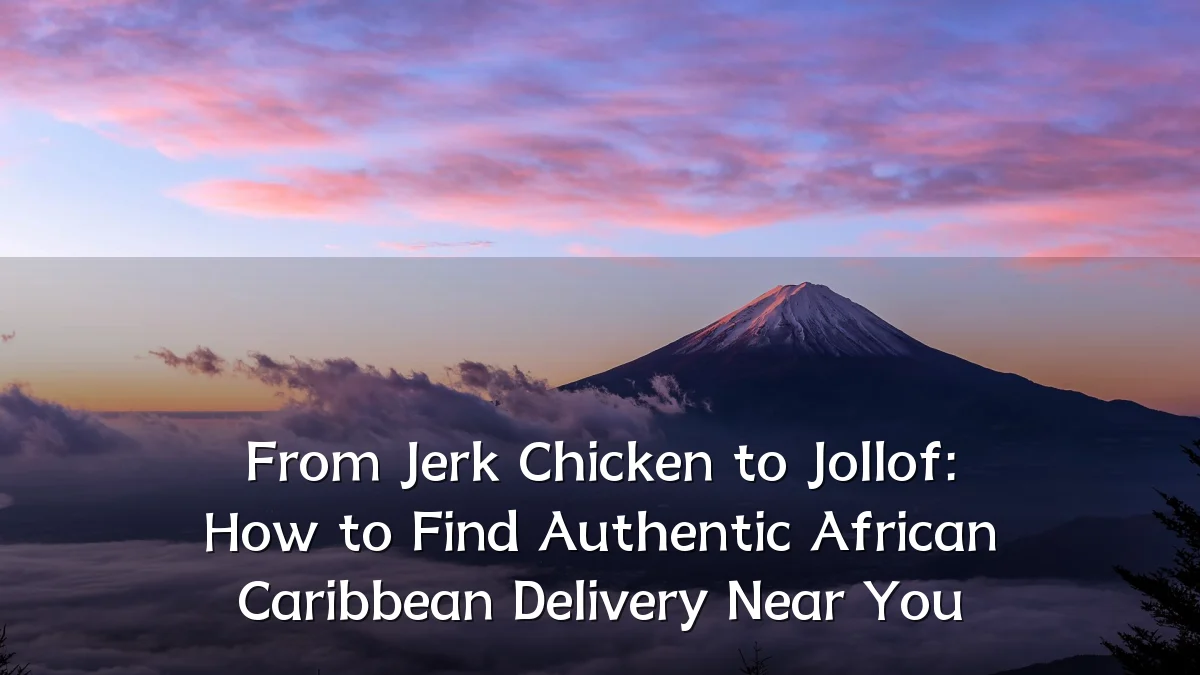 From Jerk Chicken to Jollof: How to Find Authentic African Caribbean Delivery Near You
