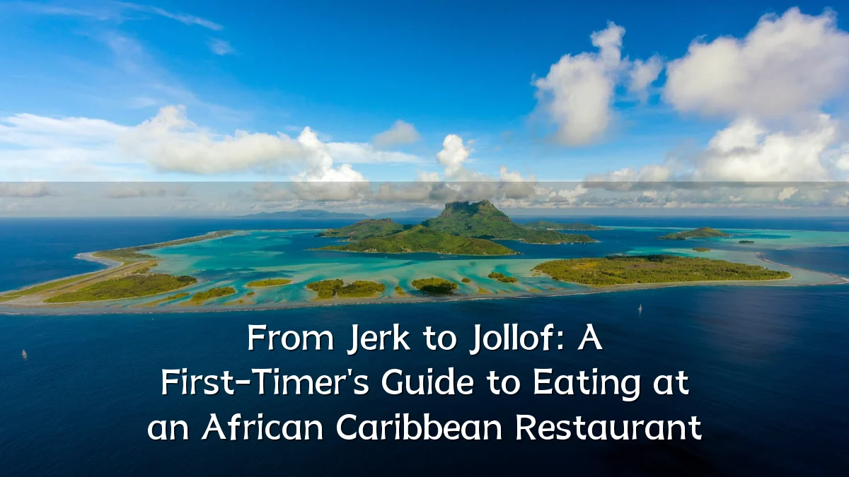 From Jerk to Jollof: A First-Timer's Guide to Eating at an African Caribbean Restaurant