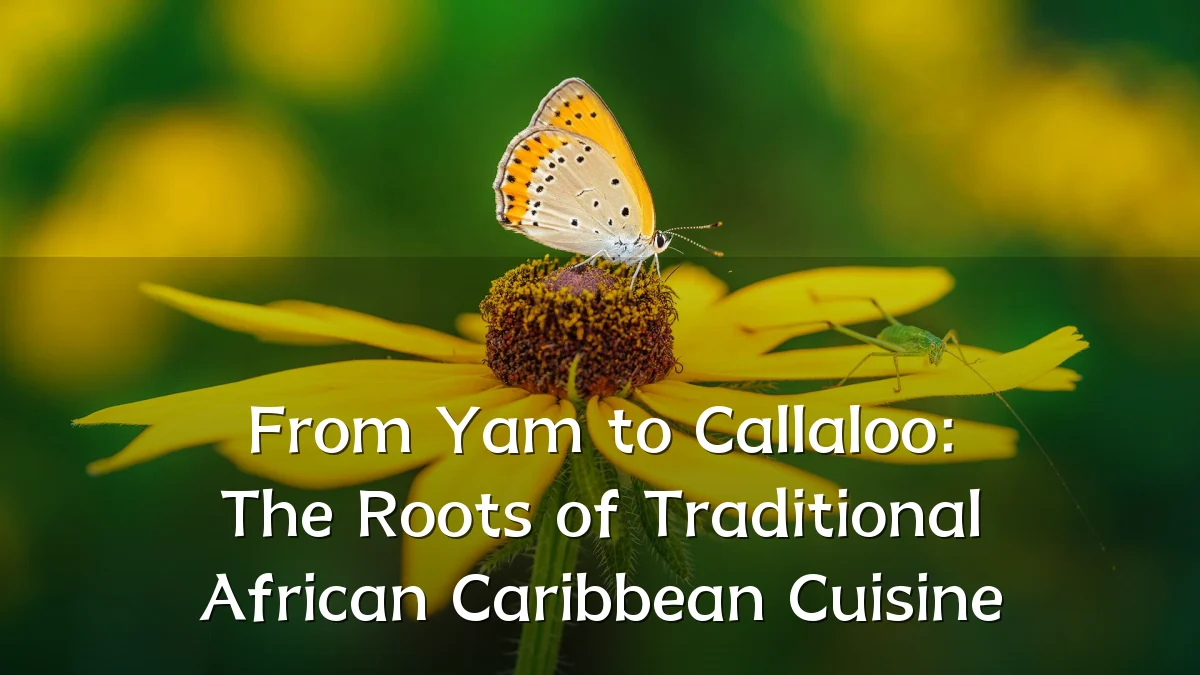 From Yam to Callaloo: The Roots of Traditional African Caribbean Cuisine