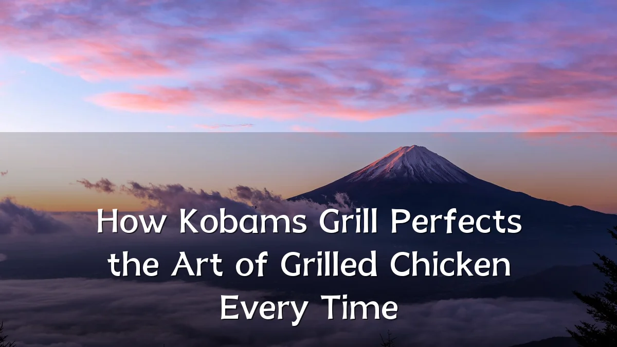How Kobams Grill Perfects the Art of Grilled Chicken Every Time