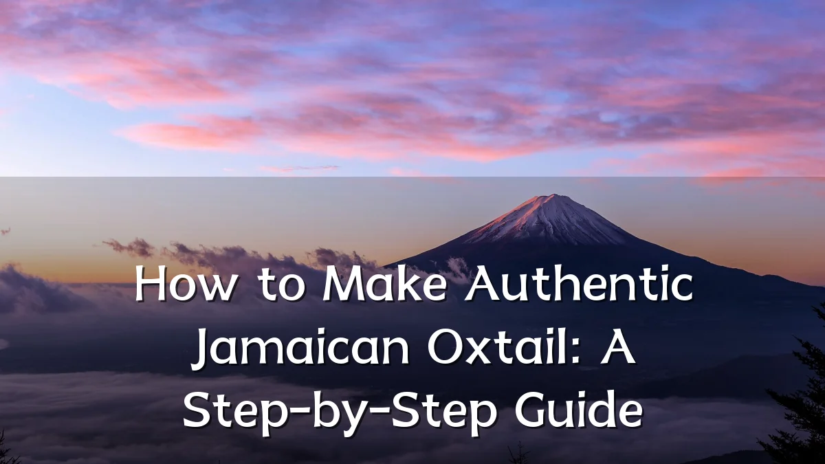 How to Make Authentic Jamaican Oxtail: A Step-by-Step Guide