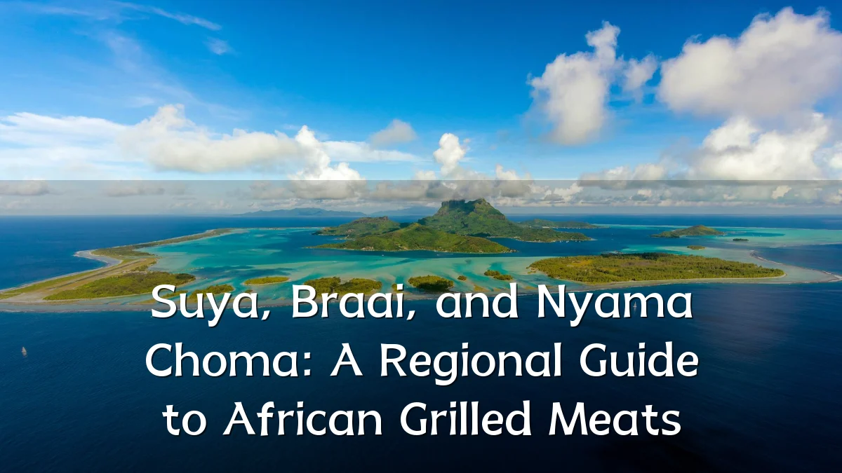 Suya, Braai, and Nyama Choma: A Regional Guide to African Grilled Meats
