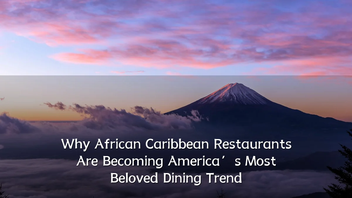 Why African Caribbean Restaurants Are Becoming America’s Most Beloved Dining Trend