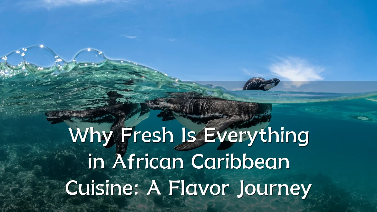 Why Fresh Is Everything in African Caribbean Cuisine: A Flavor Journey