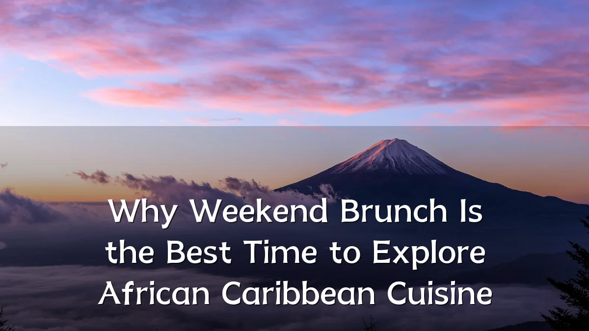 Why Weekend Brunch Is the Best Time to Explore African Caribbean Cuisine