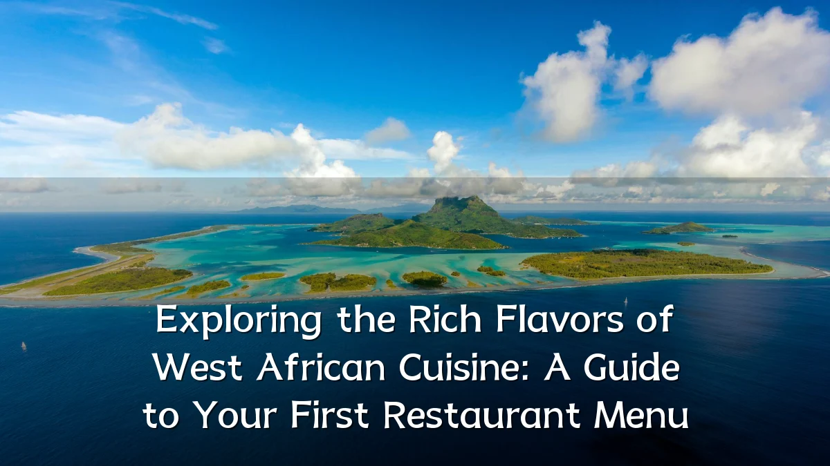 Exploring the Rich Flavors of West African Cuisine: A Guide to Your First Restaurant Menu