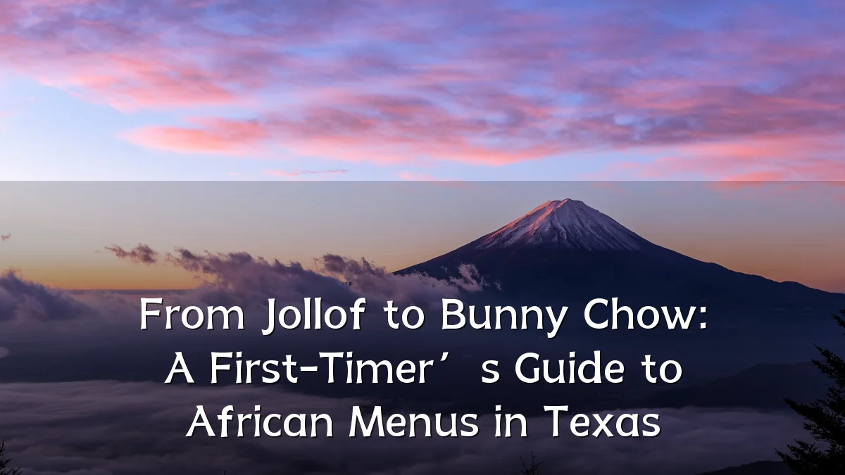 From Jollof to Bunny Chow: A First-Timer’s Guide to African Menus in Texas