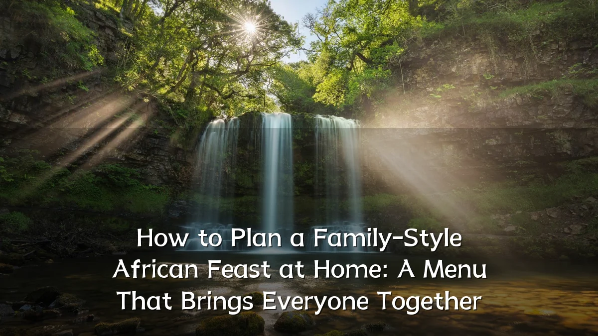 How to Plan a Family-Style African Feast at Home: A Menu That Brings Everyone Together