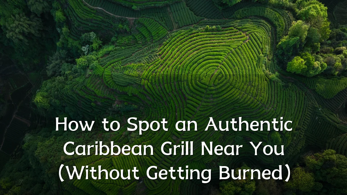 How to Spot an Authentic Caribbean Grill Near You (Without Getting Burned)