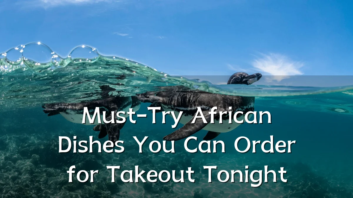 Must-Try African Dishes You Can Order for Takeout Tonight