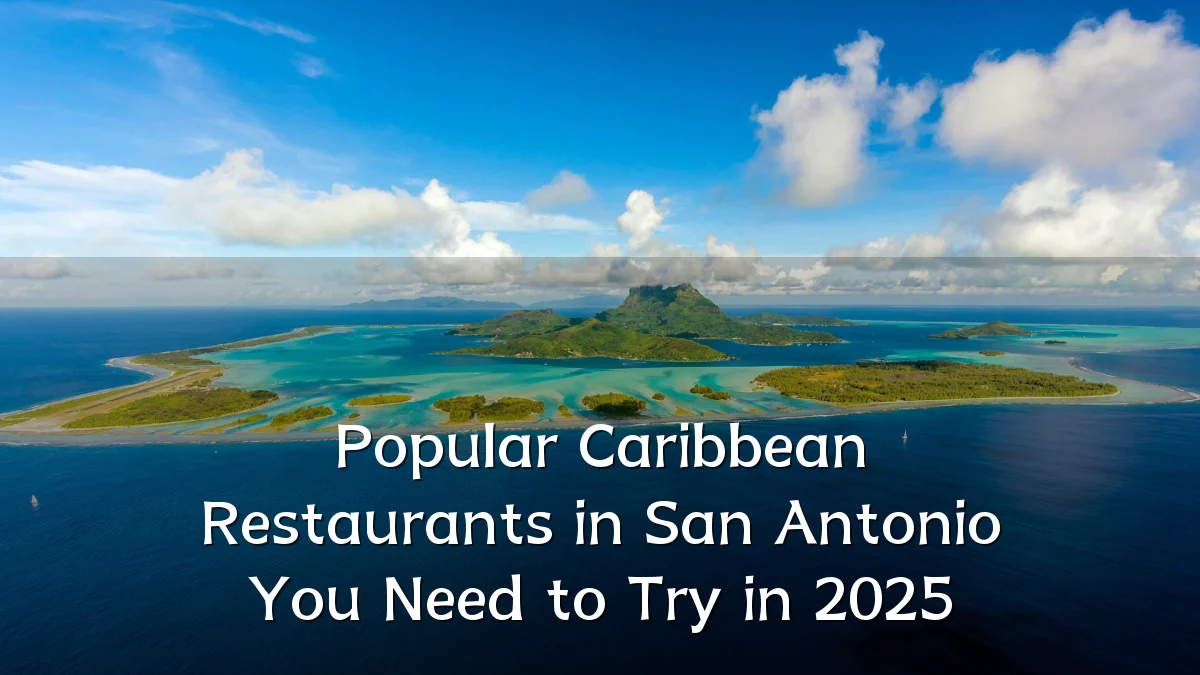 Popular Caribbean Restaurants in San Antonio You Need to Try in 2025
