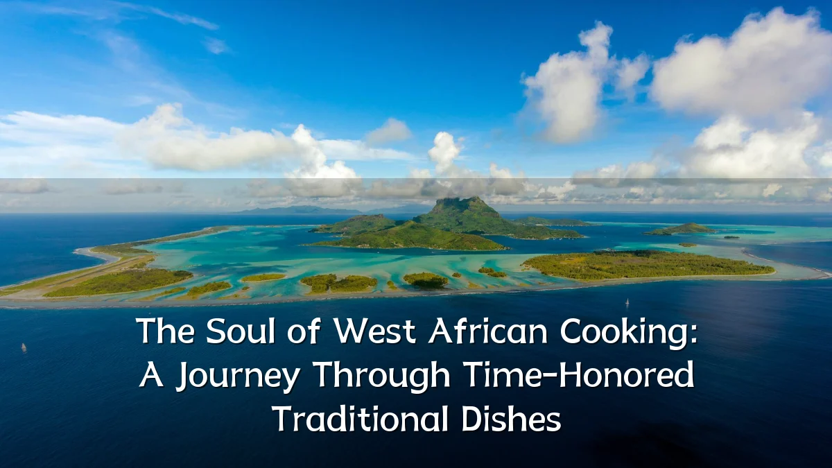 The Soul of West African Cooking: A Journey Through Time-Honored Traditional Dishes